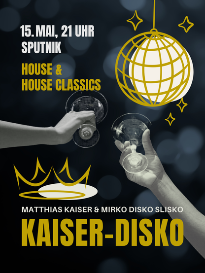 Zwei Hände prosten sich zu. Champagnerschalen auf dunklem Hintergrund. Dazu der Text: 15.5., 21 Uhr Sputnik, House & House Classics, KAISER-DISKO